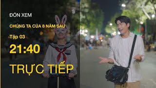 TRỰC TIẾP VTV3  Full Tập 3  Chúng ta của 8 năm sau [upl. by Mireielle]