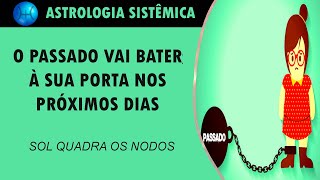 O PASSADO VAI BATER À SUA PORTA NOS PRÓXIMOS DIAS  SOL QUADRA OS NODOS DA LUA [upl. by Mclyman]