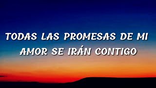 Todas las promesas de mi amor se irán contigo LetraLyrics [upl. by Lynne]