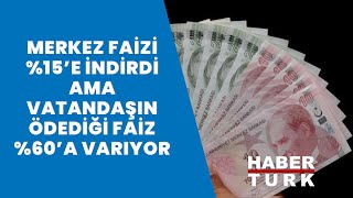 Merkez faizi  15e indirdi ama vatandaşın ödediği faiz  60a varıyor [upl. by Doralynne699]