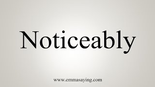 How To Say Noticeably [upl. by Assenev]