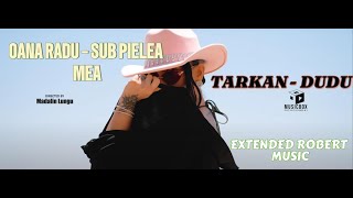 OANA RADU  SUB PIELEA MEA amp TARKAN  DUDU EXTENDED ROBERT MUSIC [upl. by Sillyhp]