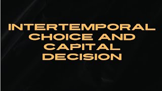 INTERTEMPORAL CHOICE AND CAPITAL DECISION [upl. by Aliza878]