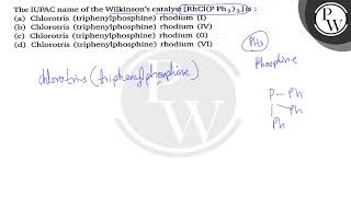 The IUPAC name of the Wilkinsons catalyst RhClPPh33 is  a Chlorotris triphenylphosphin [upl. by Ardnoyek]