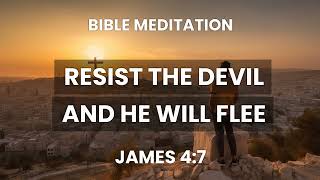 James 47  Bible Scripture Meditation  Resist The Devil and He Will Flee  Spiritual Warfare [upl. by Enortna413]