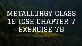 METALLURGY CLASS 10 ICSE CHAPTER 7 EXERCISE 7B [upl. by Nerahs506]