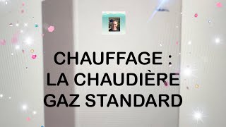 CHAUFFAGE  LA CHAUDIÈRE GAZ STANDARD [upl. by Dotson995]