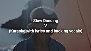 Slow Dancing  V Karaoke with lyrics and backing vocals [upl. by Haliled]