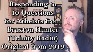 Responding to 10 Questions for Atheists from Braxton Hunter Trinity Radio Original from 2019 [upl. by Tolmann]