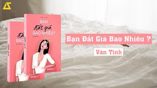 SÁCH NÓI Bạn Đắt Giá Bao Nhiêu   Vãn Tình  FULL [upl. by Natalya]