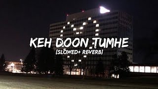 Keh Doon Tumhe Remix Slowed  Reverb  Baadshaho  Emraan Hashmi Esha Gupta [upl. by Alius]