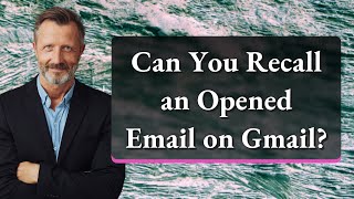 Can You Recall an Opened Email on Gmail [upl. by Yeung405]