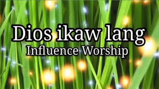 Dios ikaw lang  Influence Worship with Lyrics and Effects [upl. by Sayce]