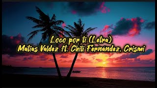 Loco por ti  LETRA Matias Valdez ft Chili Fernández Crismi [upl. by Leffen192]