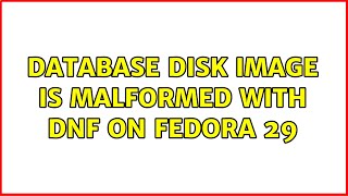 database disk image is malformed with dnf on Fedora 29 [upl. by Hael]