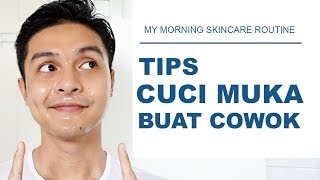 Tips Cuci Muka untuk Cowok  My Morning Skin Care Routine [upl. by Nadya]