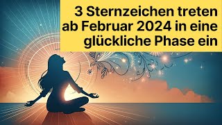 3 Sternzeichen treten ab Februar 2024 in eine glückliche Phase ein sternzeichen [upl. by Lantha]