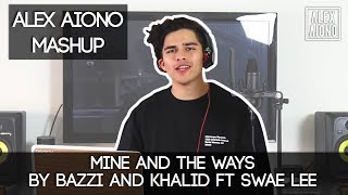 Mine and The Ways by Bazzi and Khalid ft Swae Lee  Alex Aiono Mashup [upl. by Ettenotna160]