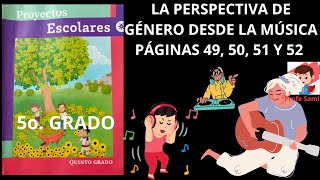 PROYECTOS ESCOLARES 5o GRADO PAG 54 55 56 Y 57 TEMA LA PERSPECTIVA DE GÉNERO DESDE LA MÚSICA [upl. by Hayouqes]