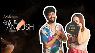 ILoveLakme presents Wing It With Ankush S2 Ep5 FINALE Priya Vig [upl. by Brandais]