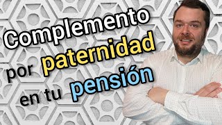 COMPLEMENTO por PATERNIDAD EN TU PENSION ⏩ Jubilación  Incapacidad Viudedad [upl. by Mcleod]