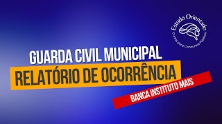 Como fazer um Relatório de Ocorrência para a prova da GCM  Banca Instituto Mais [upl. by Thorne940]