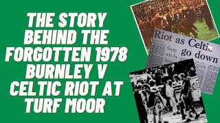 The Story Behind The Forgotten 1978 Burnley v Celtic Riot At Turf Moor [upl. by Yatnuahs]