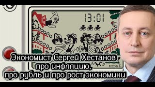 Экономист Сергей Хестанов про инфляцию про рубль и про рост экономики [upl. by Lambert]