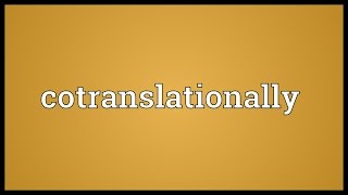 Cotranslationally Meaning [upl. by Schmeltzer]