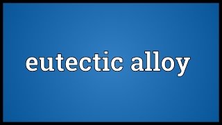 Eutectic alloy Meaning [upl. by Xanthus77]