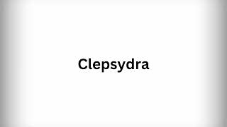 How to Pronounce Clepsydra [upl. by Eerbua238]