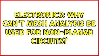 Electronics Why cant mesh analysis be used for nonplanar circuits 4 Solutions [upl. by Goulder]