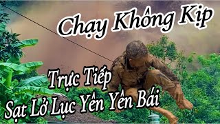 KINH HOÀNG TRỰC TIẾP TOÀN CẢNH SẠT LỞ HUYỆN LỤC YÊN YÊN BÁI [upl. by Assirak]