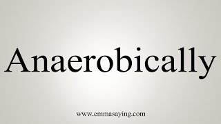 How To Say Anaerobically [upl. by Rebna]