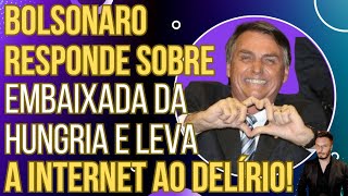 NA CARA NÃO Bolsonaro responde sobre embaixada da Hungria e leva a internet ao delírio [upl. by Eidnil]