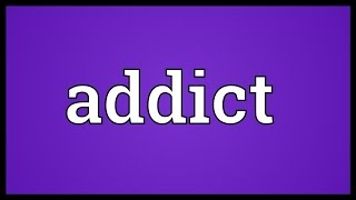 Addict Meaning [upl. by Ahtael]