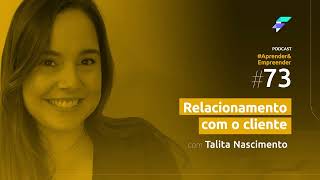 Empreender 73  Relacionamento com o cliente com Talita Nascimento [upl. by Aihsinyt434]