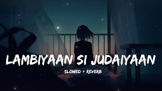 Lambiyaan Si Judaiyaan slow  reverb — Arijit singh – Love song lofi [upl. by Amalia]