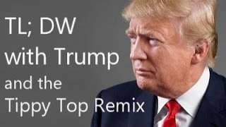 TL DW with Trump amp Tippy Top Remix [upl. by Letsirc]