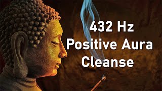 Positive Aura Cleanse 432 Hz Positive Energy Vibration Cleanse Negative Energy Healing Music [upl. by Iarised265]