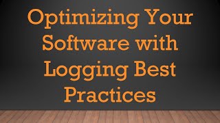 Optimizing Your Software with Logging Best Practices [upl. by Musihc521]