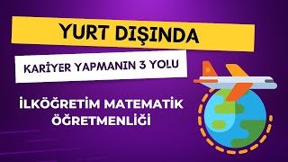 İlköğretim Matematik Öğretmenliği Mezunları İçin Yurt Dışında Kariyer Yapmanın 3 Yolu [upl. by Fu]