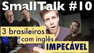 3 BRASILEIROS COM INGLÊS IMPECÁVEL  SMALLTALK 10 [upl. by Anha]