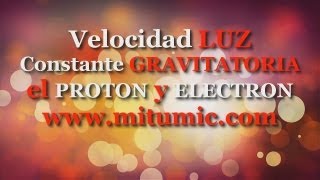 Velocidad LUZ Constante GRAVITATORIA el PROTÓN y el ELECTRÓN [upl. by Adleme]