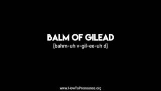 How to Pronounce quotbalm of gileadquot [upl. by Charmine]