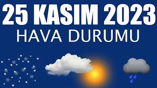 25 Kasım 2023 Hava Durumu Tüm İllerin Hava Durumu [upl. by Cantu]