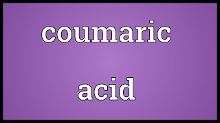 Coumaric acid Meaning [upl. by Philbert385]