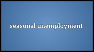 Seasonal unemployment Meaning [upl. by Melvena436]