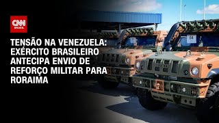 Tensão na Venezuela Exército brasileiro antecipa envio de reforço militar para Roraima  LIVE CNN [upl. by Linc593]