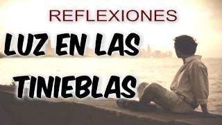 ► LUZ EN LAS TINIEBLAS  REFLEXIONES HERMOSAS 2016 [upl. by Garner452]